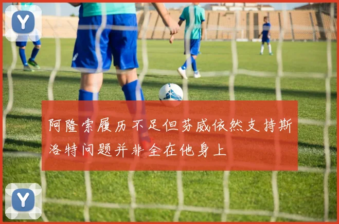 阿隆索履历不足但芬威依然支持斯洛特问题并非全在他身上