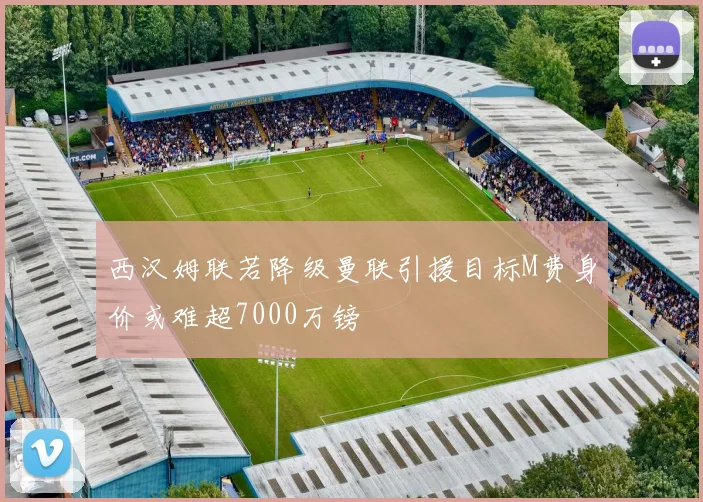 西汉姆联若降级曼联引援目标M费身价或难超7000万镑