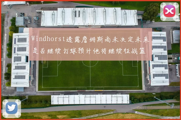 Windhorst透露詹姆斯尚未决定未来是否继续打球预计他将继续征战篮球赛场